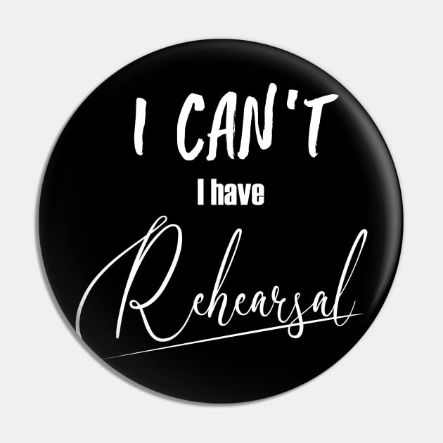 I can't, I have rehearsal (white type) Pin by NotShirt