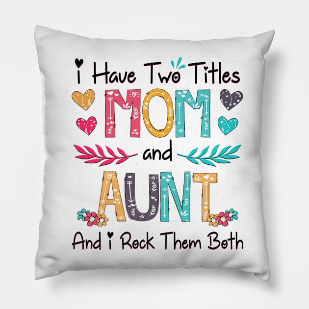 I Have Two Titles Mom And Aunt And I Rock Them Both Wildflower Happy Mother's Day Pillow by KIMIKA