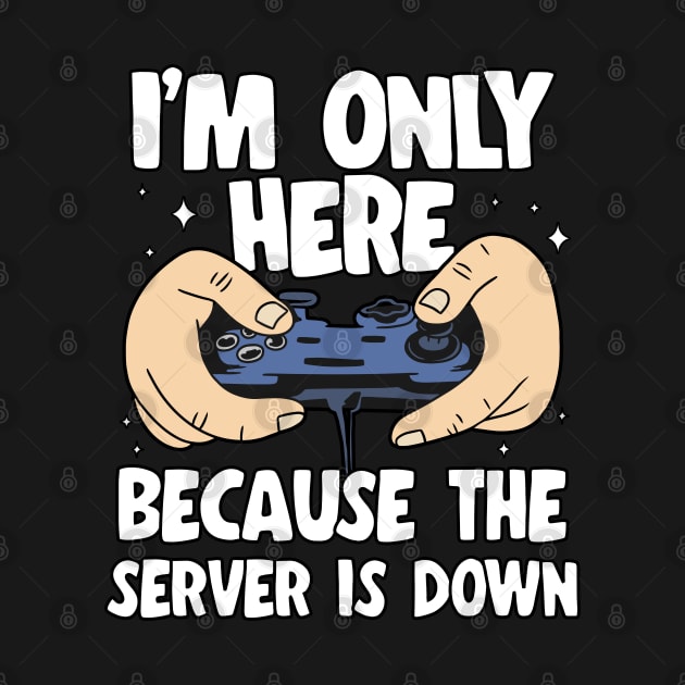 I'm Only Here Because The Server Is Down Gaming by Kuehni