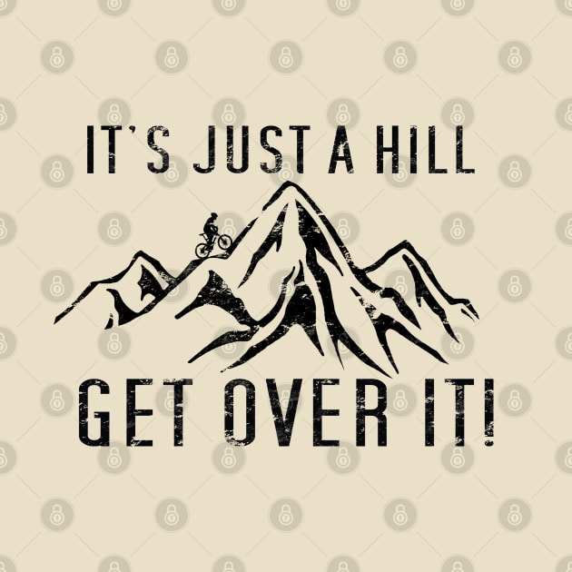 Funny Motivational Biking Just a Hill Get Over It Bike MTB Mountain Biking by TeeCreations