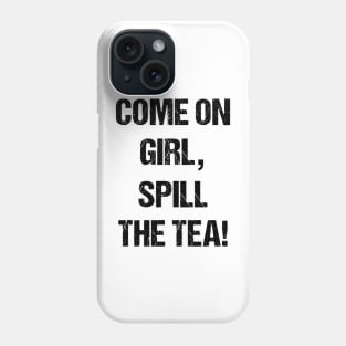 Come on Girl, Spill the Tea Text Based Design Phone Case