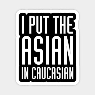 I Put The Asian In Caucasian Funny Magnet