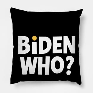 Biden Who? Funny Joe Biden Shirt Pillow