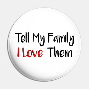 Tell My Family I Love Them Pin