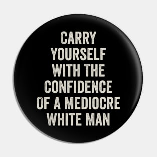 Carry Yourself With The Confidence Of a Mediocre White Man Pin