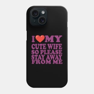 i love my cute wife so stay away from me Phone Case