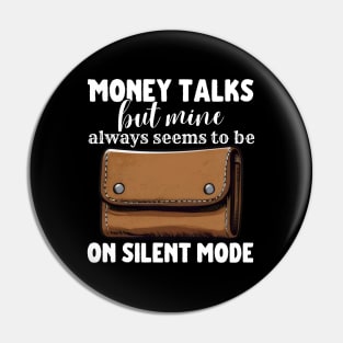 Money Talks But Mine Seems To Be On Silent Mode Pin