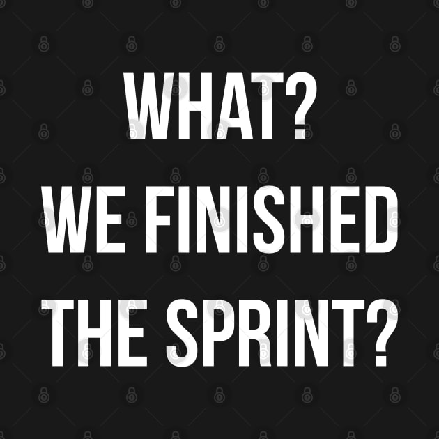 Developer What? We Finished the Sprint? by thedevtee