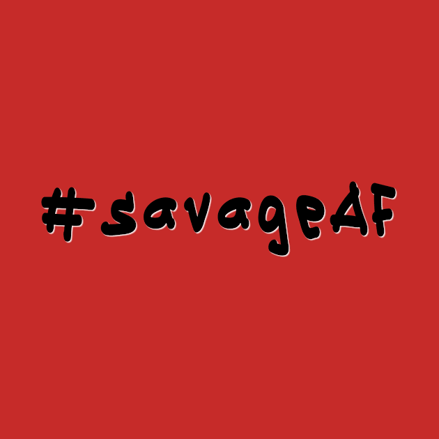 #savageAF - Black Text by caknuck