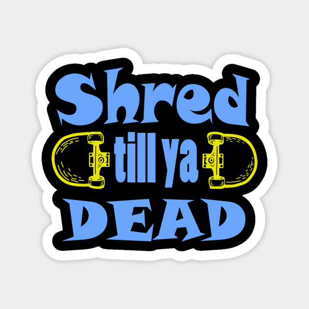 Shred till ya dead Magnet by Foxxy Merch