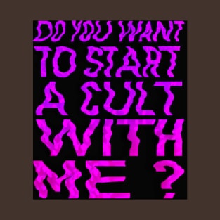 Do you wanna start a cult with me? T-Shirt