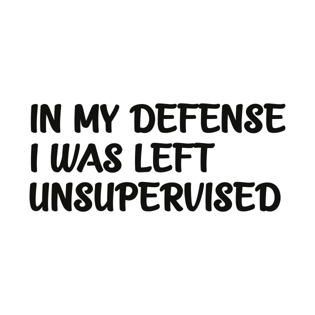 In My Defense, I Was Left Unsupervised - In My Defense I Was Left ...