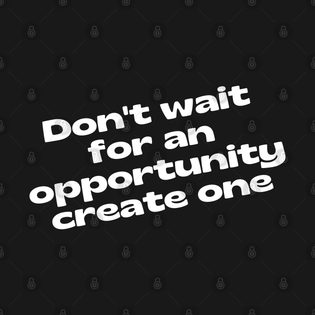 Don't Wait For An Opportunity Create One. Retro Vintage Motivational and Inspirational Saying. White by That Cheeky Tee