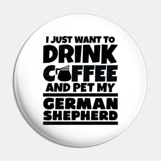 I just want to drink coffee and pet my german shepherd Pin