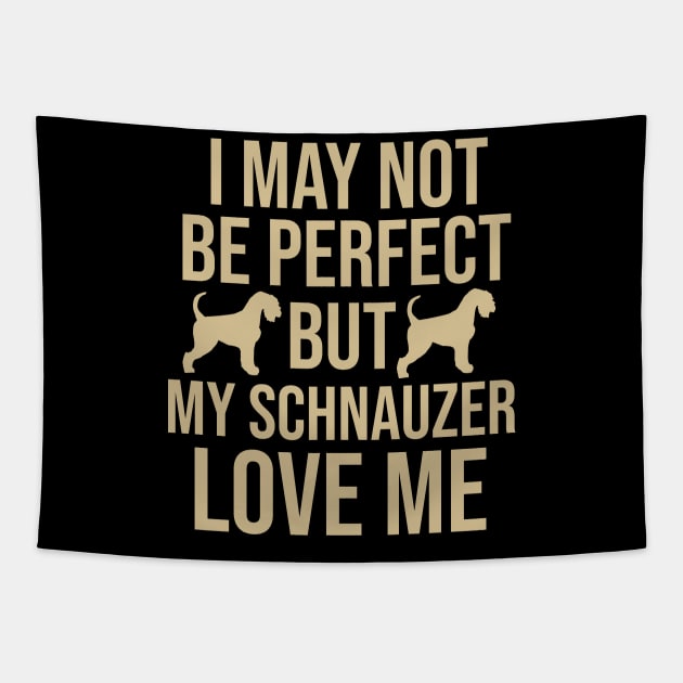 I may not be perfect but my schnauzer love me Tapestry by cypryanus