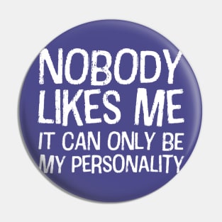 Nobody likes me: It can only be my personality (white text) Pin