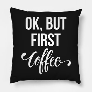 Ok, But First Coffee Pillow