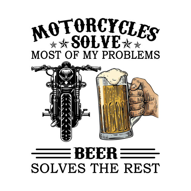 Motorcycles Solve Most Of My Problems Beer Solves The Rest by Jenna Lyannion