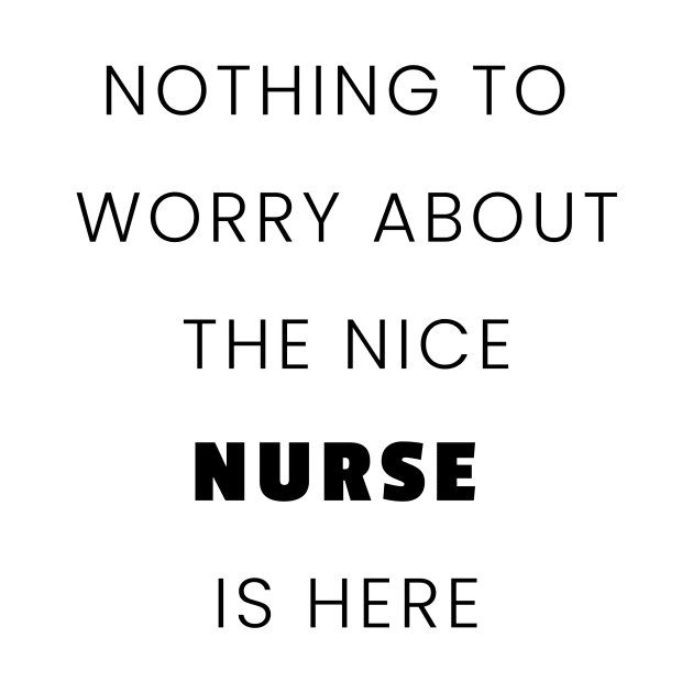 nothing to worry about the nice nurse is here nurse by YM-SHOP