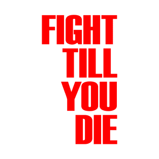 FIGHT TILL YOU DIE T-Shirt