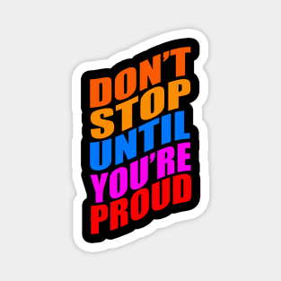 Don't stop until you're proud Magnet