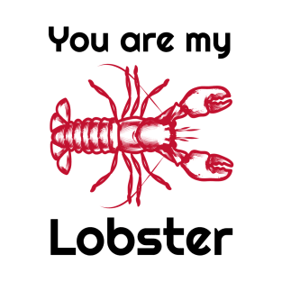 You are my lobster T-Shirt