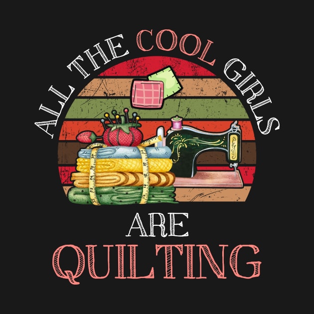 All The Cool Girls Are Quilting Gift by Camryndougherty