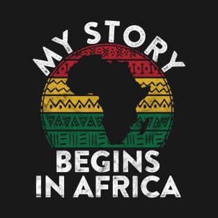 My Story Begins In Africa Gift Pride Black History Month T-Shirt