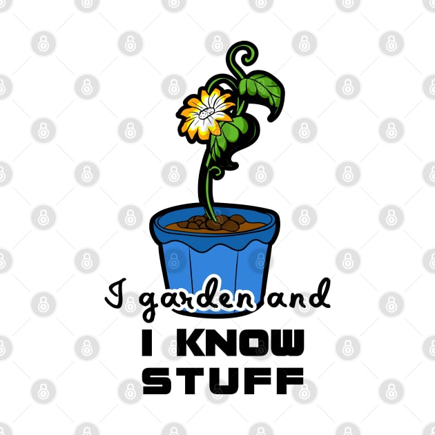 I Garden and I Know Stuff for gardeners by artsytee