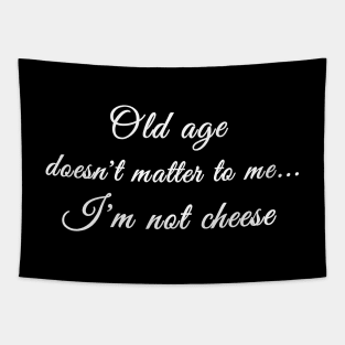 Old age doesn’t matter to me…I’m not cheese Tapestry