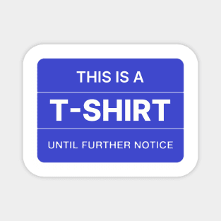 This is a T-shirt until further notice. Magnet