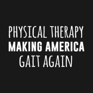 Physical therapy making America gait again T-Shirt