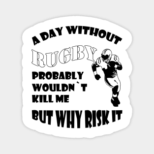 Aay without rugby probably woud not kill me but why risk it Magnet