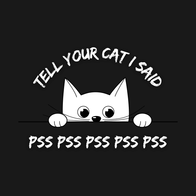 Tell Your Cat I Said PsPs - Funny Kitten by EvolvedandLovingIt