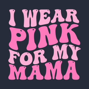 I Wear Pink For My Mama Breast cancer T-Shirt