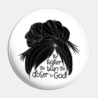 The Higher the Bun the Closer to God - b/w Pin