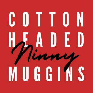 Cotton Headed Ninny Muggins v2 T-Shirt