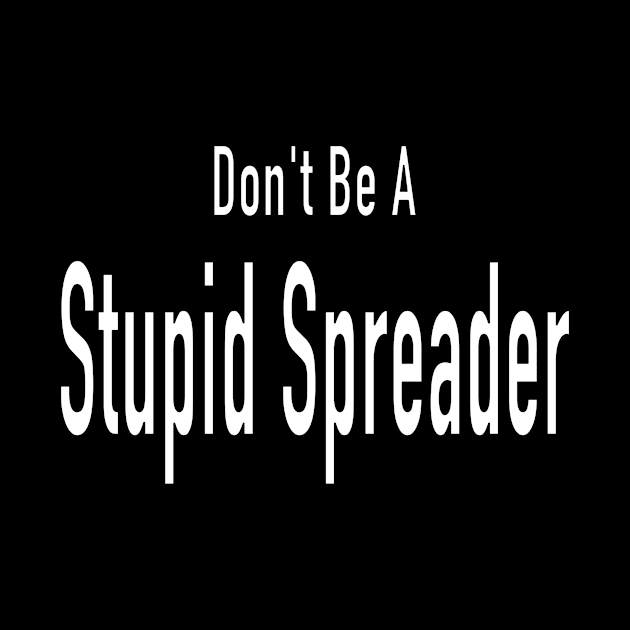 Don't Be A Stupid Spreader (white lettering) by Thinkblots