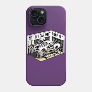 No, My car isn't done yet funny Auto Enthusiast tee 10 Phone Case