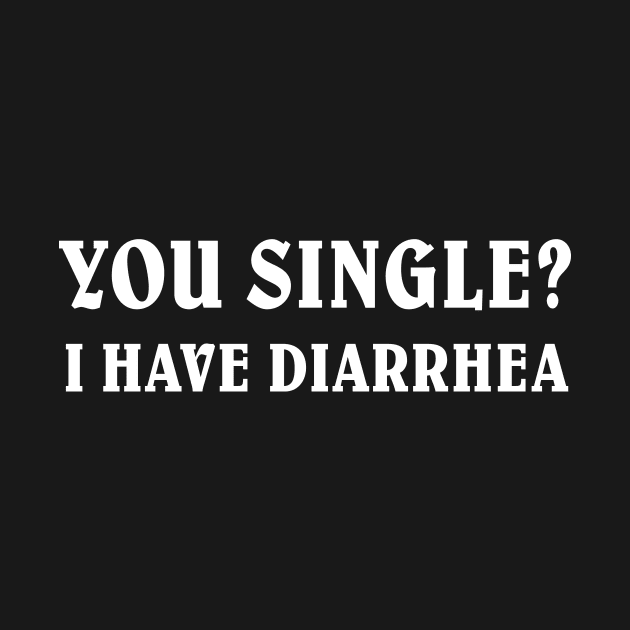 YOU SINGLE I HAVE DIARRHEA by TheCosmicTradingPost