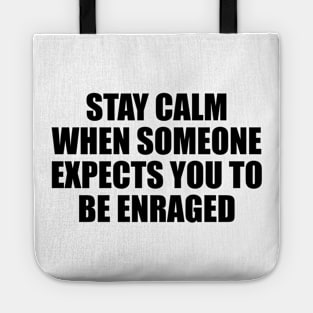 Stay calm when someone expects you to be enraged Tote