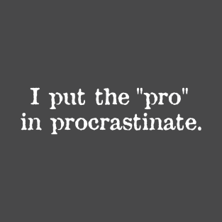 I Put The "Pro" In Procrastinate T-Shirt