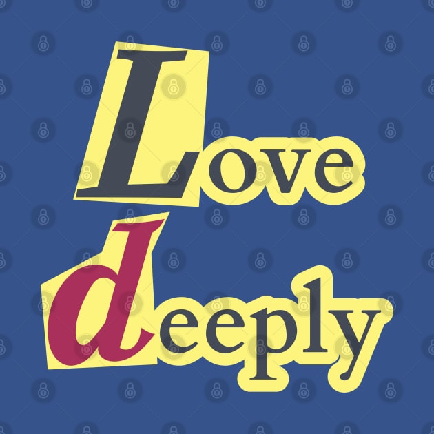 Love deeply. by LaroyaloTees