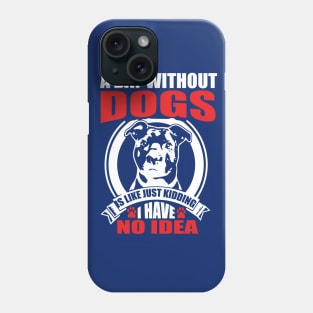 A day without dogs is like just kidding Phone Case