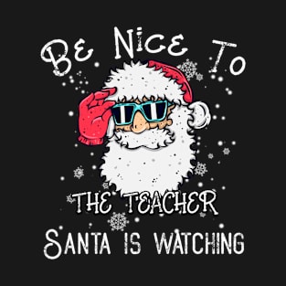 Be Nice To The Teacher Santa Is Watching, Teacher Christmas Gift T-Shirt