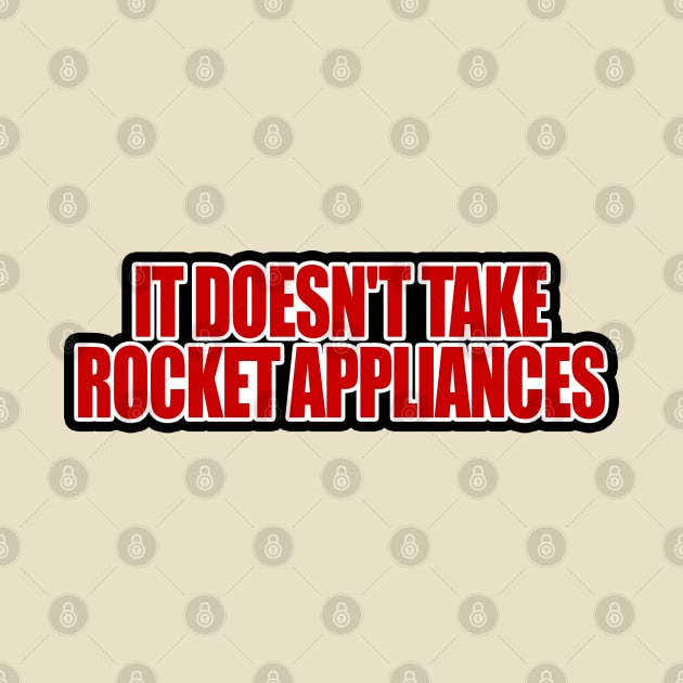 It Doesn't Take Rocket Appliances by THRILLHO