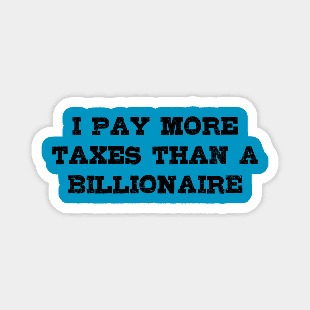 I Pay More Taxes than a Billionaire! Magnet by EliseDesigns