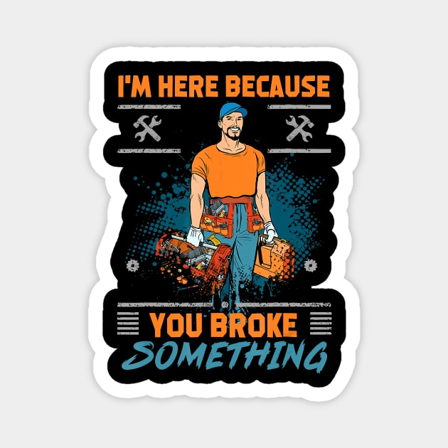 Im here because you broke something funny satire Magnet by Tianna Bahringer