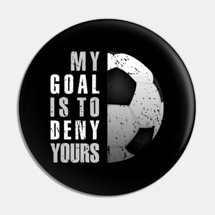 My Goal Is To Deny Yours Soccer Goalie Pin