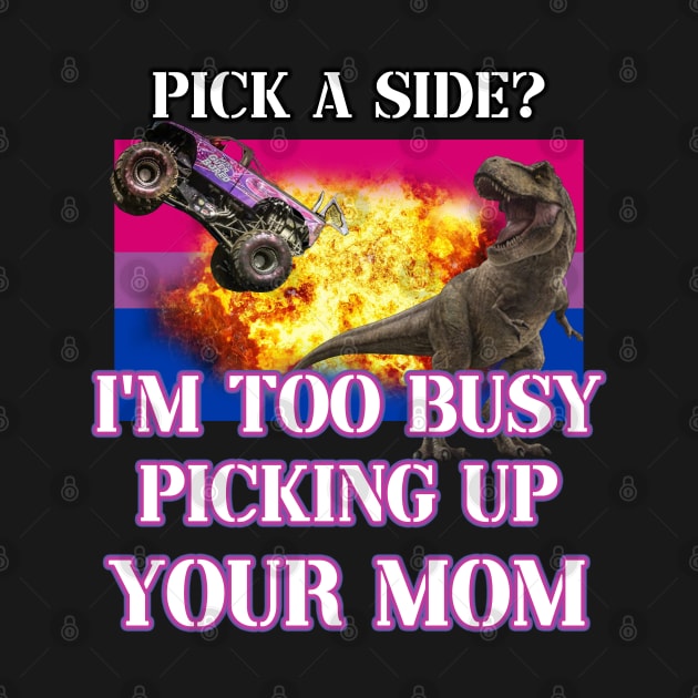 pick a side? im too busy picking up your mom by InMyMentalEra